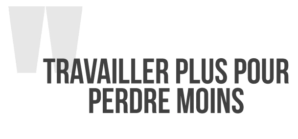 Travailler plus pour perdre moins 1